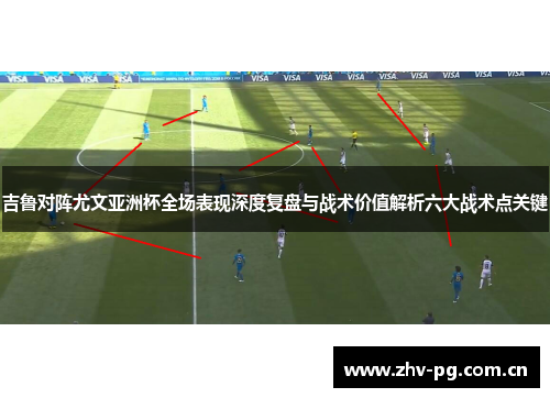 吉鲁对阵尤文亚洲杯全场表现深度复盘与战术价值解析六大战术点关键